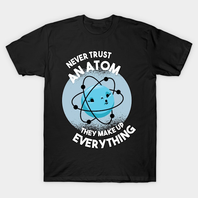 Never trust an atom they make up everything T-Shirt by BramCrye